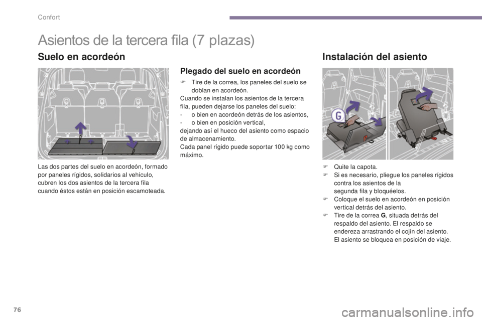 PEUGEOT 5008 2016 Manual del propietario (in Spanish) 76
5008_es_Chap03_confort_ed01-2015
Asientos de la tercera fila (7 plazas)
Suelo en acordeón
Las dos partes del suelo en acordeón, formado
por paneles rígidos, solidarios al vehículo,
cubren los PEUGEOT 5008 2016 Manual del propietario (in Spanish) 76
5008_es_Chap03_confort_ed01-2015
Asientos de la tercera fila (7 plazas)
Suelo en acordeón
Las dos partes del suelo en acordeón, formado
por paneles rígidos, solidarios al vehículo,
cubren los