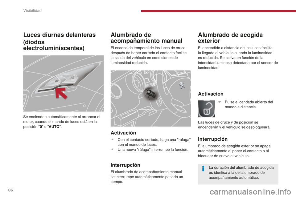 PEUGEOT 5008 2016 Manual del propietario (in Spanish) 86
5008_es_Chap04_visibilite_ed01-2015
Alumbrado de
acompañamiento manual
El encendido temporal de las luces de cruce
después de haber cortado el contacto facilita
la salida del vehículo en cond PEUGEOT 5008 2016 Manual del propietario (in Spanish) 86
5008_es_Chap04_visibilite_ed01-2015
Alumbrado de
acompañamiento manual
El encendido temporal de las luces de cruce
después de haber cortado el contacto facilita
la salida del vehículo en cond