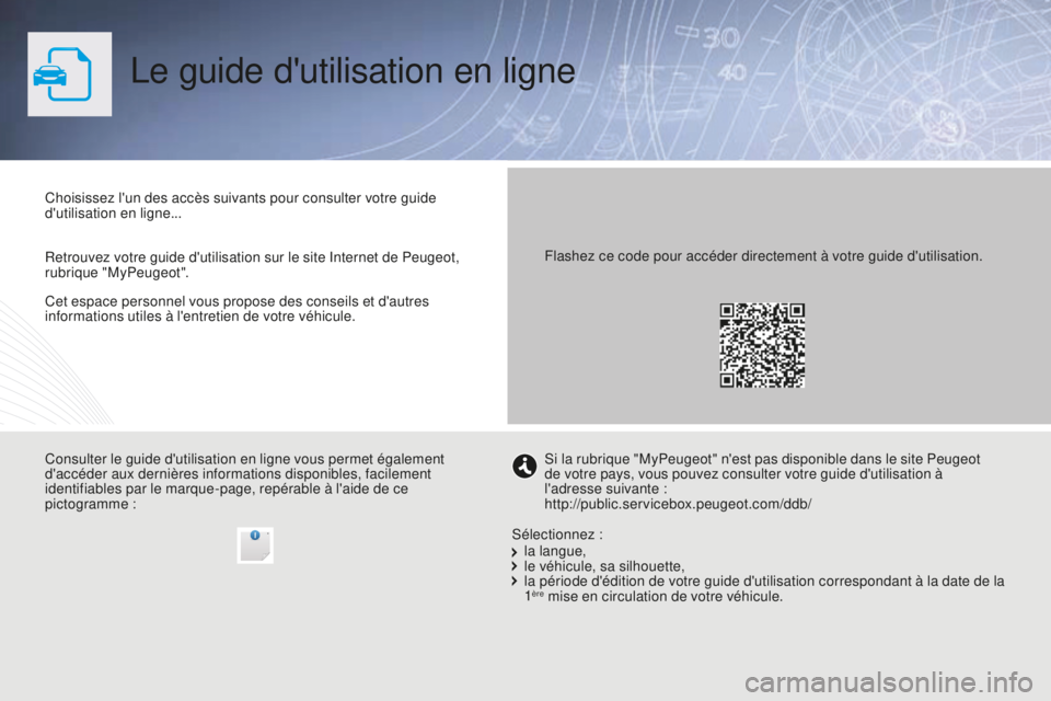 PEUGEOT 5008 2016  Manuel du propriétaire (in French) Le guide d'utilisation en ligne
Cet espace personnel vous propose des conseils et d'autres 
informations utiles à l'entretien de votre véhicule. Choisissez l'un des accès suivants p