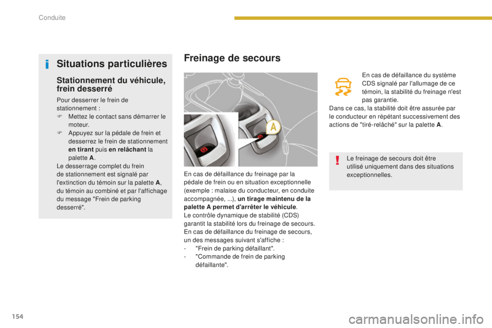 PEUGEOT 5008 2016 Manuel du propriétaire (in French) 154
Freinage de secours
En cas de défaillance du freinage par la
pédale de frein ou en situation exceptionnelle
(exemple : malaise du conducteur, en conduite
accompagnée, ...), un tirage mainten PEUGEOT 5008 2016 Manuel du propriétaire (in French) 154
Freinage de secours
En cas de défaillance du freinage par la
pédale de frein ou en situation exceptionnelle
(exemple : malaise du conducteur, en conduite
accompagnée, ...), un tirage mainten