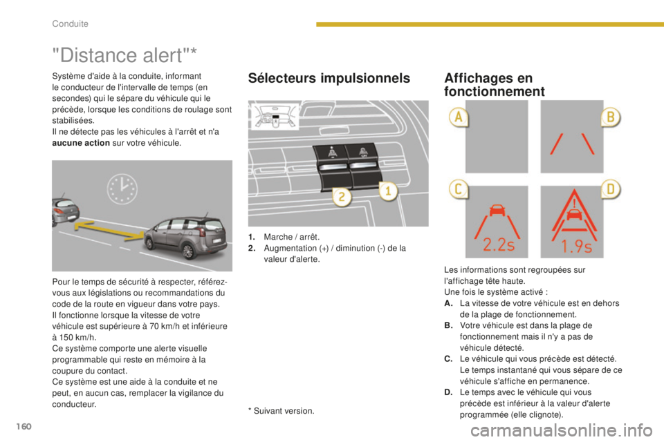 PEUGEOT 5008 2016  Manuel du propriétaire (in French) 160
"Distance alert"*
Pour le temps de sécurité à respecter, référez-
vous aux législations ou recommandations du 
code de la route en vigueur dans votre pays.
Il fonctionne lorsque la v
