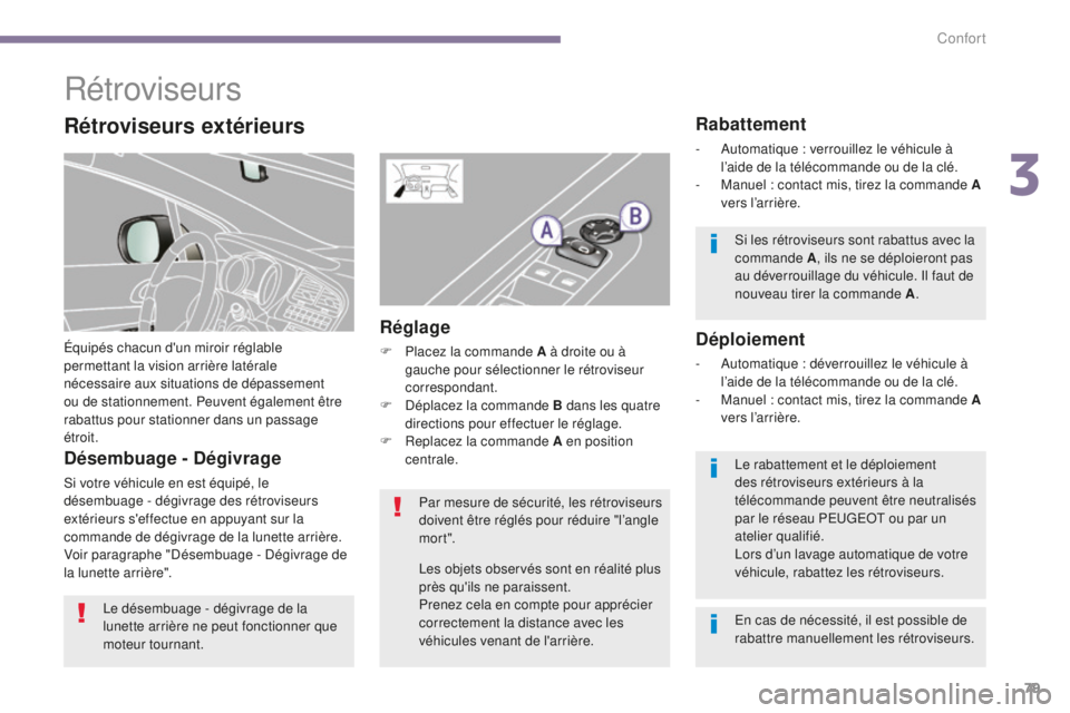PEUGEOT 5008 2016  Manuel du propriétaire (in French) 79
Rétroviseurs
Équipés chacun d'un miroir réglable 
permettant la vision arrière latérale 
nécessaire aux situations de dépassement 
ou de stationnement. Peuvent également être 
rabattu