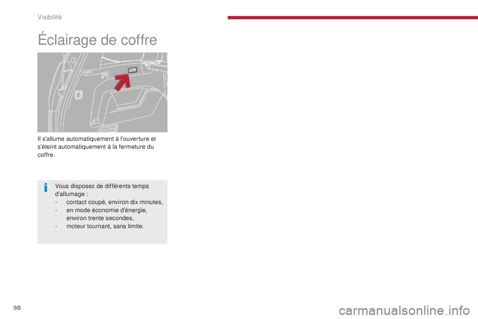 PEUGEOT 5008 2016  Manuel du propriétaire (in French) 98
Il s’allume automatiquement à l’ouverture et 
s’éteint automatiquement à la fermeture du 
coffre.
Éclairage de coffre
Vous disposez de différents temps 
d’allumage :
- 
c
 ontact coup