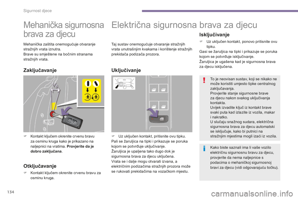 PEUGEOT 5008 2016 Upute Za Rukovanje (in Croatian) 134
5008_hr_Chap06_securite-enfants_ed01-2015
Mehanička sigurnosna
brava za djecu
F Kontakt ključem okrenite crvenu bravu za osminu kruga kako je prikazano na
naljepnici na vratima. Provjerite da PEUGEOT 5008 2016 Upute Za Rukovanje (in Croatian) 134
5008_hr_Chap06_securite-enfants_ed01-2015
Mehanička sigurnosna
brava za djecu
F Kontakt ključem okrenite crvenu bravu za osminu kruga kako je prikazano na
naljepnici na vratima. Provjerite da