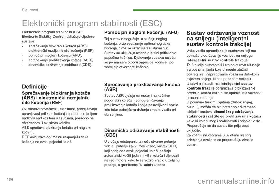 PEUGEOT 5008 2016  Upute Za Rukovanje (in Croatian) 136
5008_hr_Chap07_securite_ed01-2015
Elektronički program stabilnosti (ESC)
DefinicijeSprečavanje proklizavanja kotača 
(ASR)
Sustav ASR djeluje na motor i na kočnice 
pogonskih kotača, radi ogr