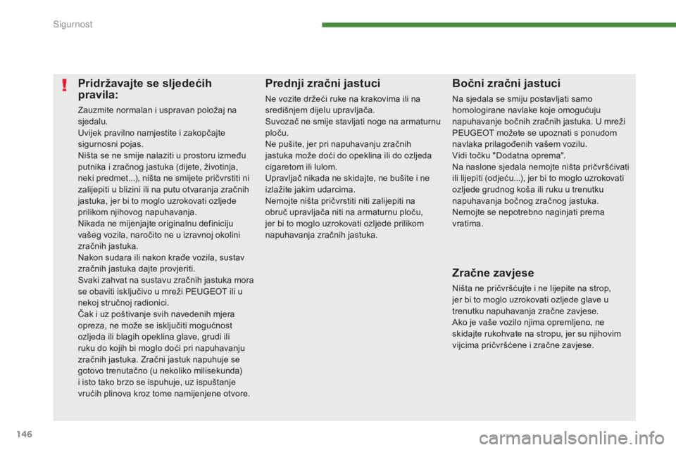 PEUGEOT 5008 2016  Upute Za Rukovanje (in Croatian) 146
5008_hr_Chap07_securite_ed01-2015
Pridržavajte se sljedećih 
pravila:
Zauzmite normalan i uspravan položaj na 
sjedalu.
Uvijek pravilno namjestite i zakopčajte 
sigurnosni pojas.
Ništa se ne 