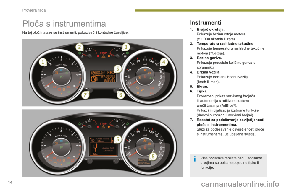 PEUGEOT 5008 2016  Upute Za Rukovanje (in Croatian) 14
5008_hr_Chap01_controle-marche_ed01-2015
Ploča s instrumentima
Na toj ploči nalaze se instrumenti, pokazivači i kontrolne žaruljice.
Instrumenti
1. Brojač okretaja.  P
rikazuje brzinu vrtnje m