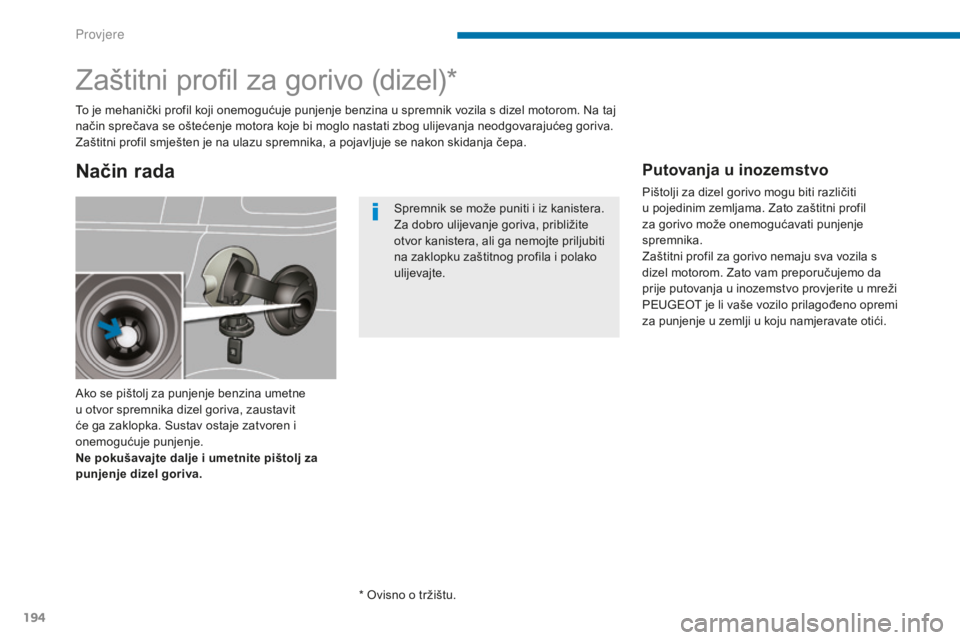 PEUGEOT 5008 2016 Upute Za Rukovanje (in Croatian) 194
5008_hr_Chap09_verifications_ed01-2015
Zaštitni profil za gorivo (dizel)*
Ako se pištolj za punjenje benzina umetne
u otvor spremnika dizel goriva, zaustavit
će ga zaklopka. Sustav ostaje zat PEUGEOT 5008 2016 Upute Za Rukovanje (in Croatian) 194
5008_hr_Chap09_verifications_ed01-2015
Zaštitni profil za gorivo (dizel)*
Ako se pištolj za punjenje benzina umetne
u otvor spremnika dizel goriva, zaustavit
će ga zaklopka. Sustav ostaje zat