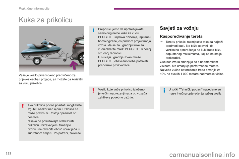PEUGEOT 5008 2016 Upute Za Rukovanje (in Croatian) 252
5008_hr_Chap10_infos-pratiques_ed01-2015
Kuka za prikolicu
Vaše je vozilo prvenstveno predviđeno za
prijevoz osoba i prtljage, ali možete ga koristiti i
za vuču prikolice.U točki "Tehni PEUGEOT 5008 2016 Upute Za Rukovanje (in Croatian) 252
5008_hr_Chap10_infos-pratiques_ed01-2015
Kuka za prikolicu
Vaše je vozilo prvenstveno predviđeno za
prijevoz osoba i prtljage, ali možete ga koristiti i
za vuču prikolice.U točki "Tehni