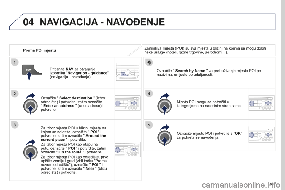 PEUGEOT 5008 2016 Upute Za Rukovanje (in Croatian) 04
283
5008_hr_Chap12b_RT6-2-8_ed01-2015
Prema POI mjestuZanimljiva mjesta (POI) su sva mjesta u blizini na kojima se mogu dobiti
neke usluge (hoteli, razne trgovine, aerodromi...).
Označite " S PEUGEOT 5008 2016 Upute Za Rukovanje (in Croatian) 04
283
5008_hr_Chap12b_RT6-2-8_ed01-2015
Prema POI mjestuZanimljiva mjesta (POI) su sva mjesta u blizini na kojima se mogu dobiti
neke usluge (hoteli, razne trgovine, aerodromi...).
Označite " S