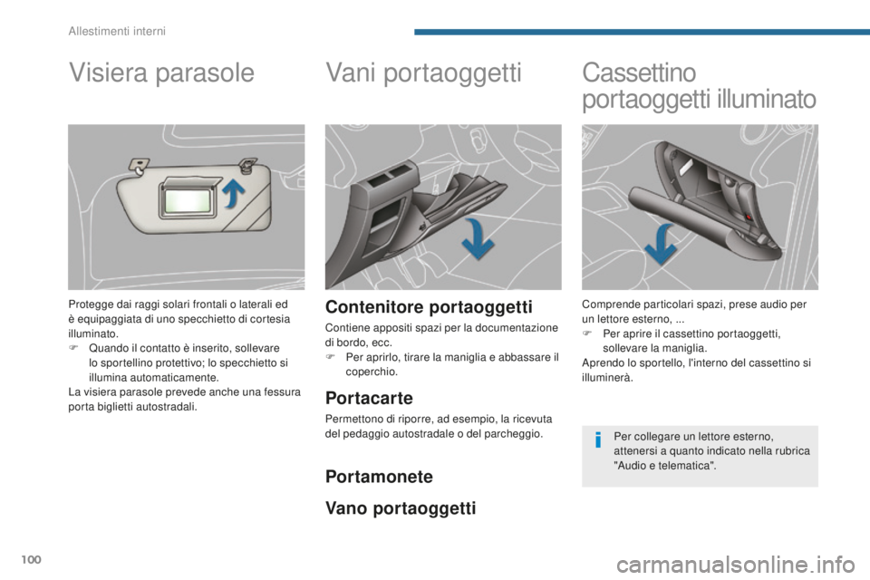 PEUGEOT 5008 2016 Manuale duso (in Italian) 100
5008_it_Chap05_amenagements_ed01-2015
Vani portaoggetti
Contenitore portaoggetti
Contiene appositi spazi per la documentazione
di bordo, ecc.
F
Pe
r aprirlo, tirare la maniglia e abbassare il
PEUGEOT 5008 2016 Manuale duso (in Italian) 100
5008_it_Chap05_amenagements_ed01-2015
Vani portaoggetti
Contenitore portaoggetti
Contiene appositi spazi per la documentazione
di bordo, ecc.
F
Pe
r aprirlo, tirare la maniglia e abbassare il
