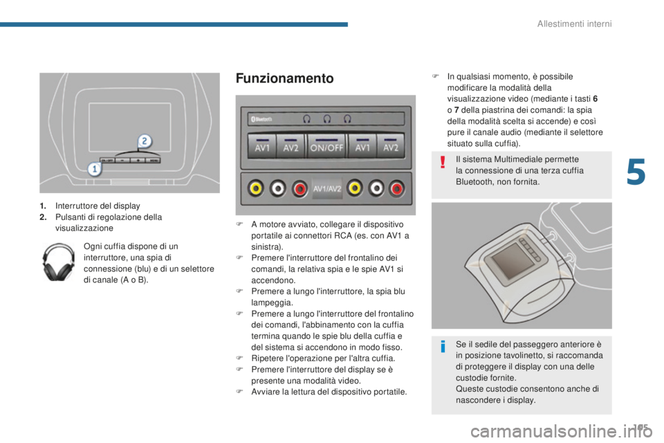 PEUGEOT 5008 2016 Manuale duso (in Italian) 105
5008_it_Chap05_amenagements_ed01-2015
1. Interruttore del display
2. Pulsanti di regolazione della
visualizzazione
Ogni cuffia dispone di un
interruttore, una spia di
connessione (blu) e di un PEUGEOT 5008 2016 Manuale duso (in Italian) 105
5008_it_Chap05_amenagements_ed01-2015
1. Interruttore del display
2. Pulsanti di regolazione della
visualizzazione
Ogni cuffia dispone di un
interruttore, una spia di
connessione (blu) e di un