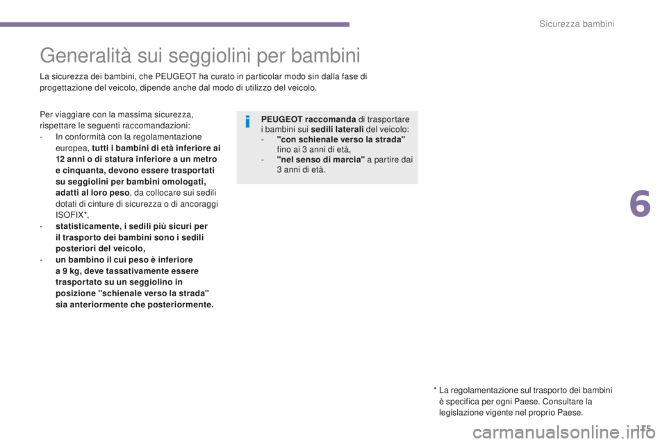 PEUGEOT 5008 2016 Manuale duso (in Italian) 115
5008_it_Chap06_securite-enfants_ed01-2015
Generalità sui seggiolini per bambini
La sicurezza dei bambini, che PEUGEOT ha curato in particolar modo sin dalla fase di
progettazione del veicolo, di PEUGEOT 5008 2016 Manuale duso (in Italian) 115
5008_it_Chap06_securite-enfants_ed01-2015
Generalità sui seggiolini per bambini
La sicurezza dei bambini, che PEUGEOT ha curato in particolar modo sin dalla fase di
progettazione del veicolo, di