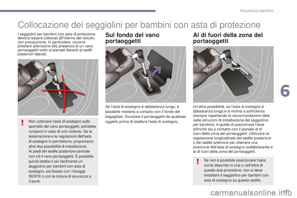 PEUGEOT 5008 2016 Manuale duso (in Italian) 121
5008_it_Chap06_securite-enfants_ed01-2015
Collocazione dei seggiolini per bambini con asta di protezione
Se l'asta di sostegno è abbastanza lunga, è
possibile metterla a contatto con il fon PEUGEOT 5008 2016 Manuale duso (in Italian) 121
5008_it_Chap06_securite-enfants_ed01-2015
Collocazione dei seggiolini per bambini con asta di protezione
Se l'asta di sostegno è abbastanza lunga, è
possibile metterla a contatto con il fon