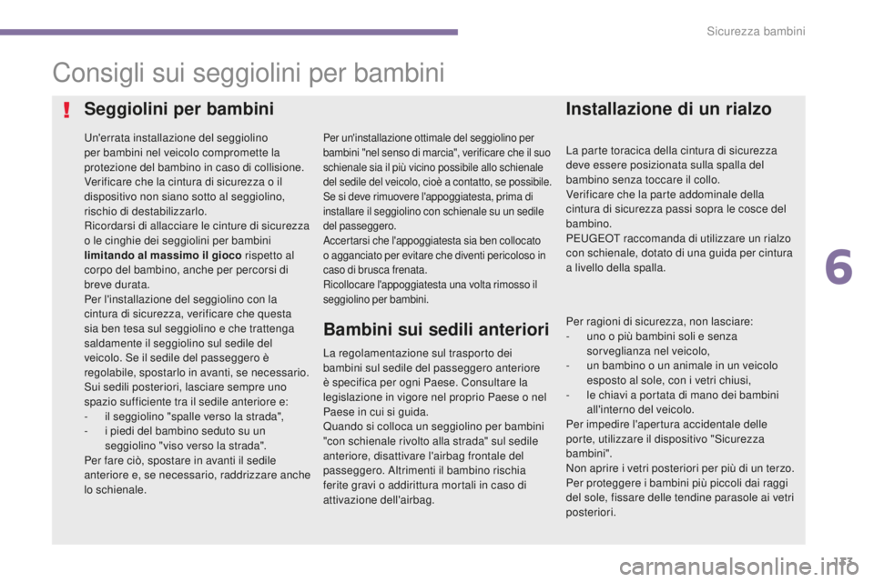 PEUGEOT 5008 2016  Manuale duso (in Italian) 133
5008_it_Chap06_securite-enfants_ed01-2015
Consigli sui seggiolini per bambini
Seggiolini per bambini
Un'errata installazione del seggiolino 
per bambini nel veicolo compromette la 
protezione 