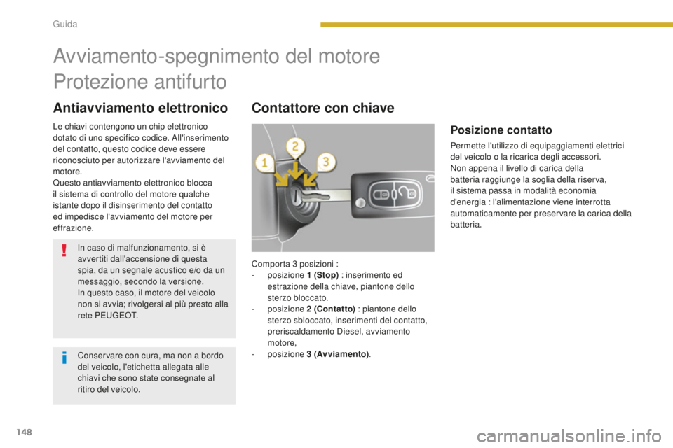 PEUGEOT 5008 2016 Manuale duso (in Italian) 148
5008_it_Chap08_conduite_ed01-2015
Antiavviamento elettronicoContattore con chiave
Avviamento-spegnimento del motore
Protezione antifurto
In caso di malfunzionamento, si è
avvertiti dall'acce PEUGEOT 5008 2016 Manuale duso (in Italian) 148
5008_it_Chap08_conduite_ed01-2015
Antiavviamento elettronicoContattore con chiave
Avviamento-spegnimento del motore
Protezione antifurto
In caso di malfunzionamento, si è
avvertiti dall'acce