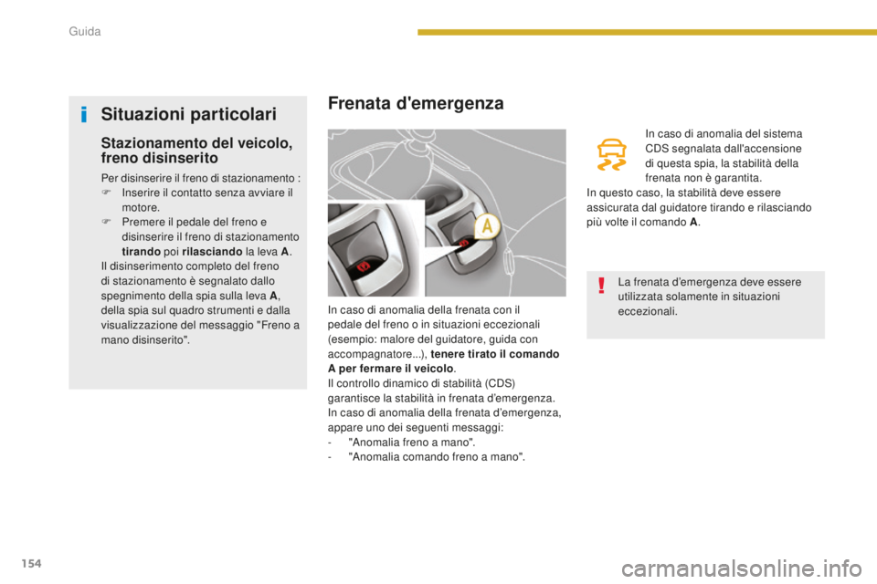 PEUGEOT 5008 2016 Manuale duso (in Italian) 154
5008_it_Chap08_conduite_ed01-2015
Frenata d'emergenza
In caso di anomalia della frenata con il
pedale del freno o in situazioni eccezionali
(esempio: malore del guidatore, guida con
accompa PEUGEOT 5008 2016 Manuale duso (in Italian) 154
5008_it_Chap08_conduite_ed01-2015
Frenata d'emergenza
In caso di anomalia della frenata con il
pedale del freno o in situazioni eccezionali
(esempio: malore del guidatore, guida con
accompa