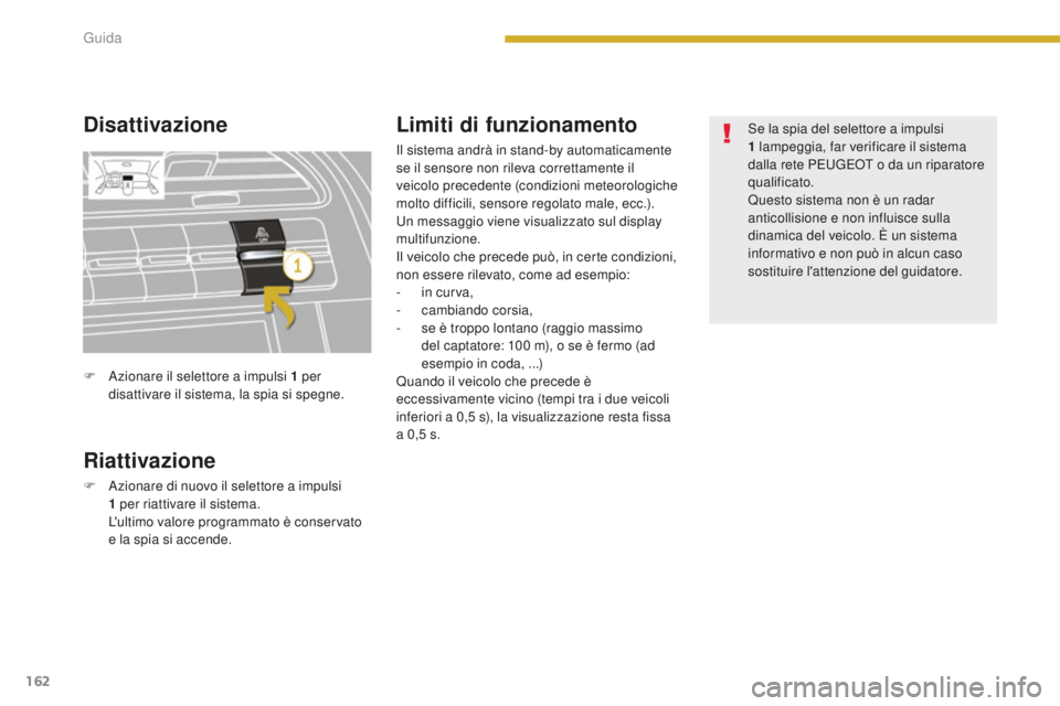 PEUGEOT 5008 2016 Manuale duso (in Italian) 162
5008_it_Chap08_conduite_ed01-2015
Disattivazione
Riattivazione
F Azionare di nuovo il selettore a impulsi 1 per riattivare il sistema.
L
'ultimo valore programmato è conservato
e la spia PEUGEOT 5008 2016 Manuale duso (in Italian) 162
5008_it_Chap08_conduite_ed01-2015
Disattivazione
Riattivazione
F Azionare di nuovo il selettore a impulsi 1 per riattivare il sistema.
L
'ultimo valore programmato è conservato
e la spia