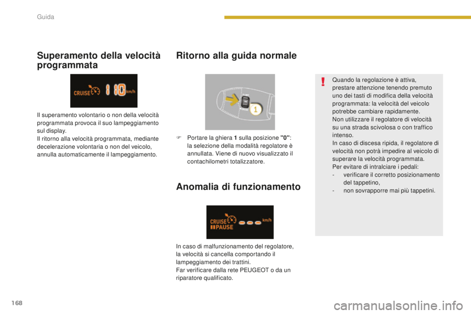PEUGEOT 5008 2016 Manuale duso (in Italian) 168
5008_it_Chap08_conduite_ed01-2015
Anomalia di funzionamento
Quando la regolazione è attiva,
prestare attenzione tenendo premuto
uno dei tasti di modifica della velocità
programmata: la veloci PEUGEOT 5008 2016 Manuale duso (in Italian) 168
5008_it_Chap08_conduite_ed01-2015
Anomalia di funzionamento
Quando la regolazione è attiva,
prestare attenzione tenendo premuto
uno dei tasti di modifica della velocità
programmata: la veloci