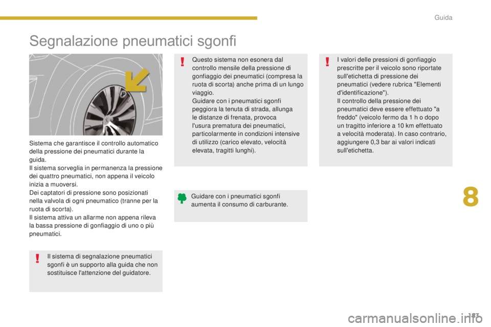 PEUGEOT 5008 2016 Manuale duso (in Italian) 183
5008_it_Chap08_conduite_ed01-2015
Segnalazione pneumatici sgonfi
Sistema che garantisce il controllo automatico
della pressione dei pneumatici durante la
guida.
Il sistema sorveglia in permanenz PEUGEOT 5008 2016 Manuale duso (in Italian) 183
5008_it_Chap08_conduite_ed01-2015
Segnalazione pneumatici sgonfi
Sistema che garantisce il controllo automatico
della pressione dei pneumatici durante la
guida.
Il sistema sorveglia in permanenz