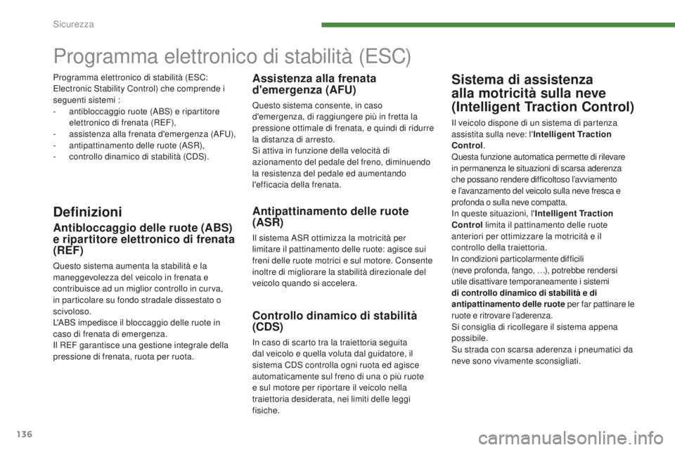 PEUGEOT 5008 2016 Manuale duso (in Italian) 136
5008_it_Chap07_securite_ed01-2015
Programma elettronico di stabilità (ESC)
DefinizioniAntipattinamento delle ruote
(ASR)
Il sistema ASR ottimizza la motricità per
limitare il pattinamento dell PEUGEOT 5008 2016 Manuale duso (in Italian) 136
5008_it_Chap07_securite_ed01-2015
Programma elettronico di stabilità (ESC)
DefinizioniAntipattinamento delle ruote
(ASR)
Il sistema ASR ottimizza la motricità per
limitare il pattinamento dell