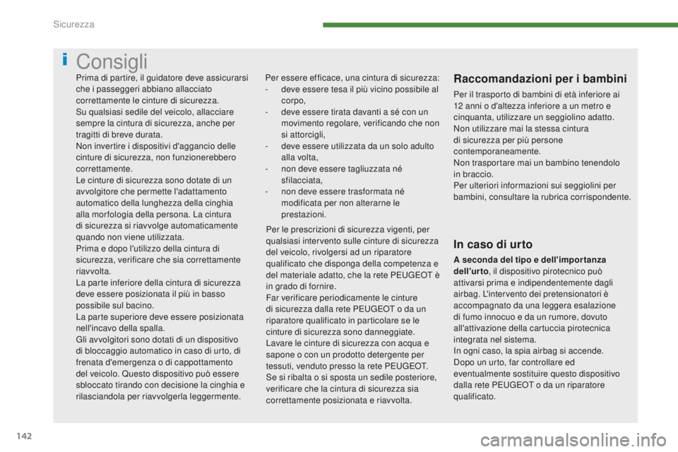 PEUGEOT 5008 2016 Manuale duso (in Italian) 142
5008_it_Chap07_securite_ed01-2015
Consigli
Per essere efficace, una cintura di sicurezza:
- d eve essere tesa il più vicino possibile al
corpo,
-
d
eve essere tirata davanti a sé con un
mov PEUGEOT 5008 2016 Manuale duso (in Italian) 142
5008_it_Chap07_securite_ed01-2015
Consigli
Per essere efficace, una cintura di sicurezza:
- d eve essere tesa il più vicino possibile al
corpo,
-
d
eve essere tirata davanti a sé con un
mov