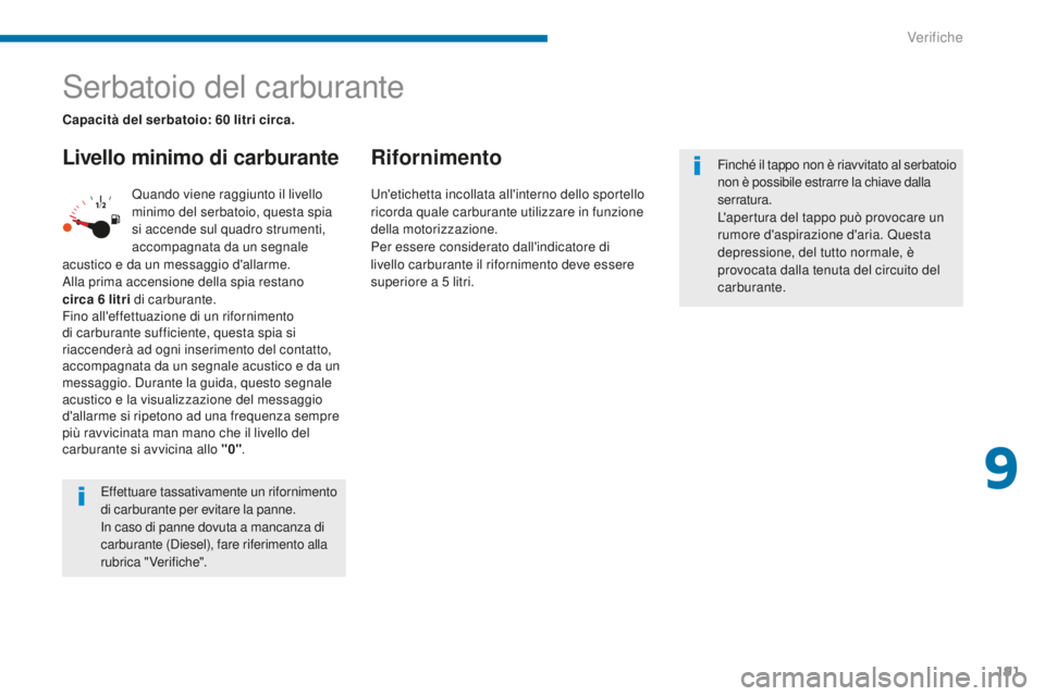 PEUGEOT 5008 2016 Manuale duso (in Italian) 191
5008_it_Chap09_verifications_ed01-2015
Serbatoio del carburante
Livello minimo di carburanteRifornimento
Quando viene raggiunto il livello
minimo del serbatoio, questa spia
si accende sul quadro PEUGEOT 5008 2016 Manuale duso (in Italian) 191
5008_it_Chap09_verifications_ed01-2015
Serbatoio del carburante
Livello minimo di carburanteRifornimento
Quando viene raggiunto il livello
minimo del serbatoio, questa spia
si accende sul quadro