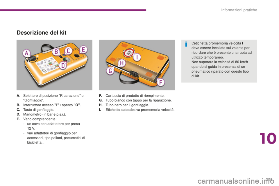 PEUGEOT 5008 2016  Manuale duso (in Italian) 215
5008_it_Chap10_infos-pratiques_ed01-2015
Descrizione del kit
A. Selettore di posizione "Riparazione" o "Gonfiaggio".
B.
 I

nterruttore acceso "I"  / spento "O".
C.