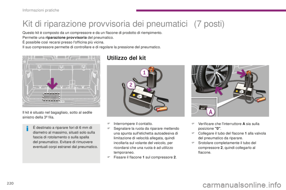 PEUGEOT 5008 2016 Manuale duso (in Italian) 220
5008_it_Chap10_infos-pratiques_ed01-2015
Kit di riparazione provvisoria dei pneumatici
Il kit è situato nel bagagliaio, sotto al sedile
sinistro della 3ª fila.
Utilizzo del kit
(7 posti)
Questo PEUGEOT 5008 2016 Manuale duso (in Italian) 220
5008_it_Chap10_infos-pratiques_ed01-2015
Kit di riparazione provvisoria dei pneumatici
Il kit è situato nel bagagliaio, sotto al sedile
sinistro della 3ª fila.
Utilizzo del kit
(7 posti)
Questo