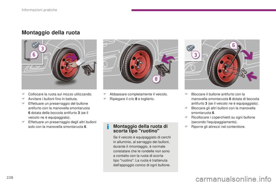 PEUGEOT 5008 2016 Manuale duso (in Italian) 228
5008_it_Chap10_infos-pratiques_ed01-2015
Montaggio della ruota
F Collocare la ruota sul mozzo utilizzando.
F A vvitare i bulloni fino in battuta.
F
E
ffettuare un preserraggio del bullone
anti PEUGEOT 5008 2016 Manuale duso (in Italian) 228
5008_it_Chap10_infos-pratiques_ed01-2015
Montaggio della ruota
F Collocare la ruota sul mozzo utilizzando.
F A vvitare i bulloni fino in battuta.
F
E
ffettuare un preserraggio del bullone
anti