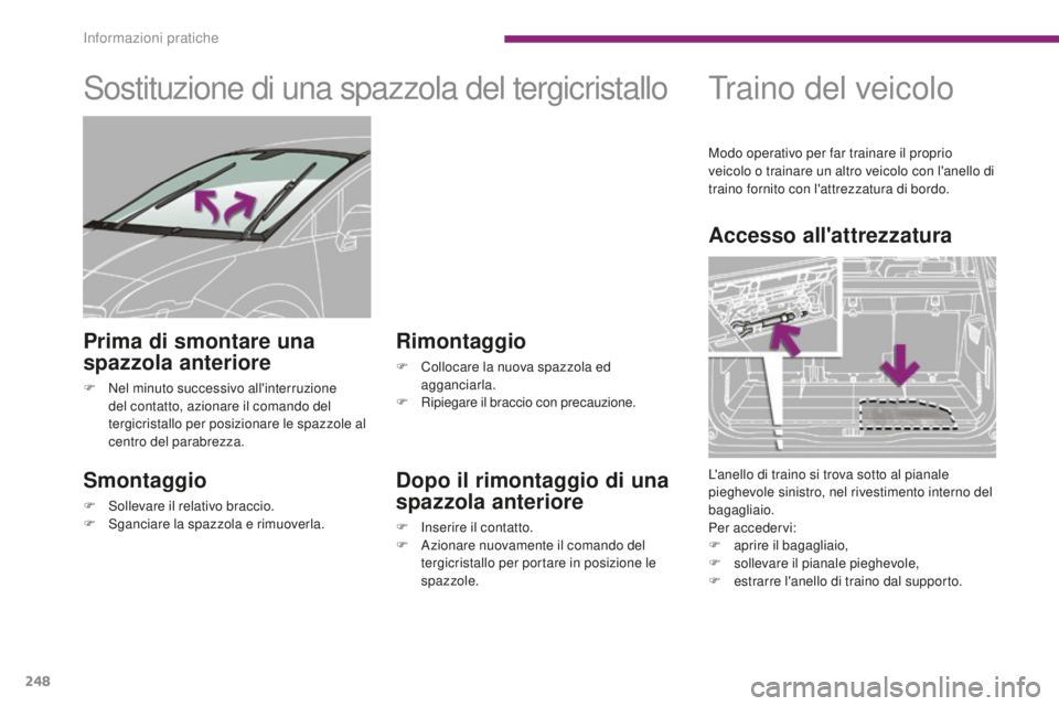 PEUGEOT 5008 2016 Manuale duso (in Italian) 248
5008_it_Chap10_infos-pratiques_ed01-2015
Sostituzione di una spazzola del tergicristallo
Smontaggio
F Sollevare il relativo braccio.
F S ganciare la spazzola e rimuoverla.
Rimontaggio
F Collocare PEUGEOT 5008 2016 Manuale duso (in Italian) 248
5008_it_Chap10_infos-pratiques_ed01-2015
Sostituzione di una spazzola del tergicristallo
Smontaggio
F Sollevare il relativo braccio.
F S ganciare la spazzola e rimuoverla.
Rimontaggio
F Collocare