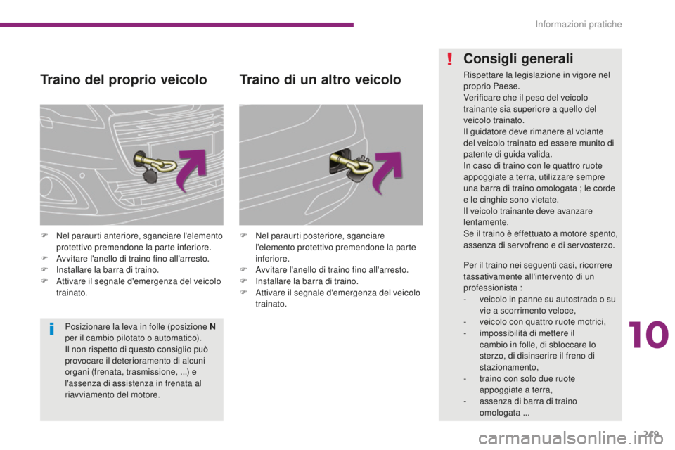 PEUGEOT 5008 2016 Manuale duso (in Italian) 249
5008_it_Chap10_infos-pratiques_ed01-2015
Traino del proprio veicolo
F Nel paraurti anteriore, sganciare l'elemento protettivo premendone la parte inferiore.
F
A
vvitare l'anello di trai PEUGEOT 5008 2016 Manuale duso (in Italian) 249
5008_it_Chap10_infos-pratiques_ed01-2015
Traino del proprio veicolo
F Nel paraurti anteriore, sganciare l'elemento protettivo premendone la parte inferiore.
F
A
vvitare l'anello di trai