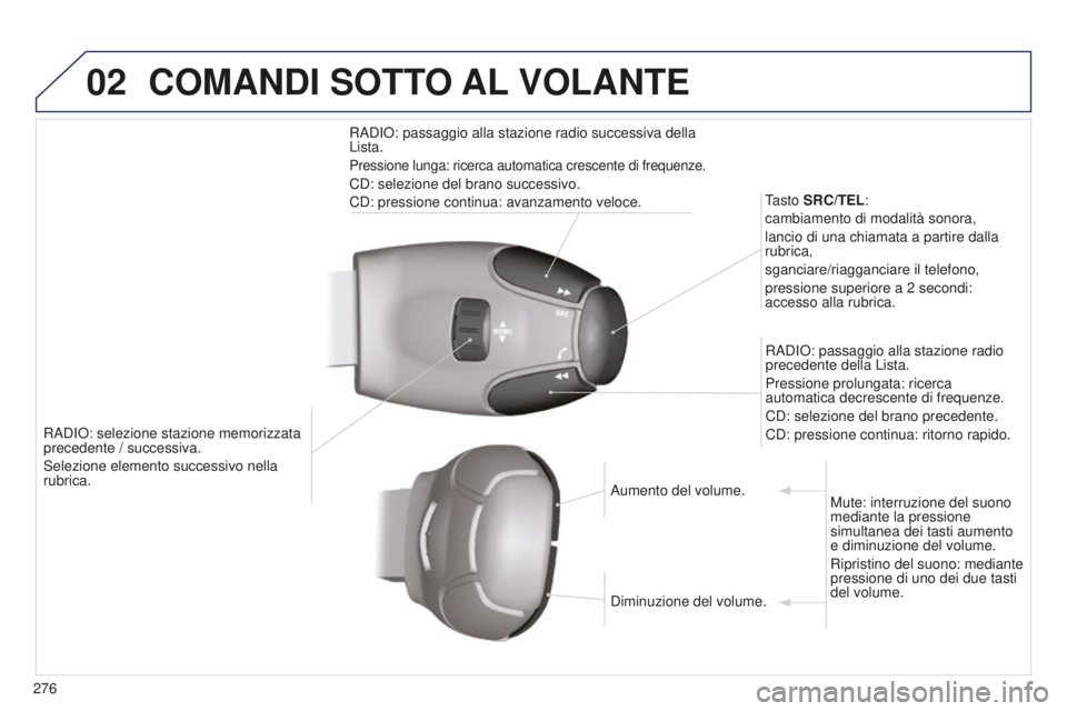PEUGEOT 5008 2016 Manuale duso (in Italian) 02
276
5008_it_Chap12b_RT6-2-8_ed01-2015
RADIO: selezione stazione memorizzata
precedente / successiva.
Selezione elemento successivo nella
rubrica.Tasto SRC/TEL:
cambiamento di modalità sonora,
la PEUGEOT 5008 2016 Manuale duso (in Italian) 02
276
5008_it_Chap12b_RT6-2-8_ed01-2015
RADIO: selezione stazione memorizzata
precedente / successiva.
Selezione elemento successivo nella
rubrica.Tasto SRC/TEL:
cambiamento di modalità sonora,
la