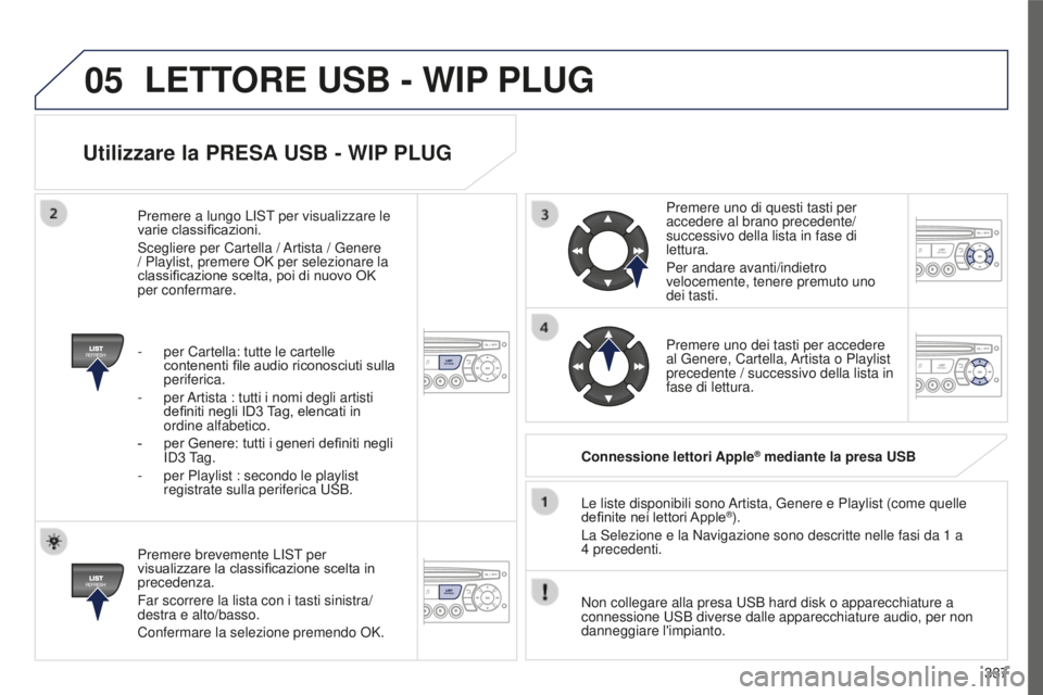 PEUGEOT 5008 2016 Manuale duso (in Italian) 05
337
5008_IT_CHAP12C_RD45_ED01_2015
Utilizzare la PRESA USB - WIP PLUG
Premere brevemente LIST per
visualizzare la classificazione scelta in
precedenza.
Far scorrere la lista con i tasti sinistra/ PEUGEOT 5008 2016 Manuale duso (in Italian) 05
337
5008_IT_CHAP12C_RD45_ED01_2015
Utilizzare la PRESA USB - WIP PLUG
Premere brevemente LIST per
visualizzare la classificazione scelta in
precedenza.
Far scorrere la lista con i tasti sinistra/