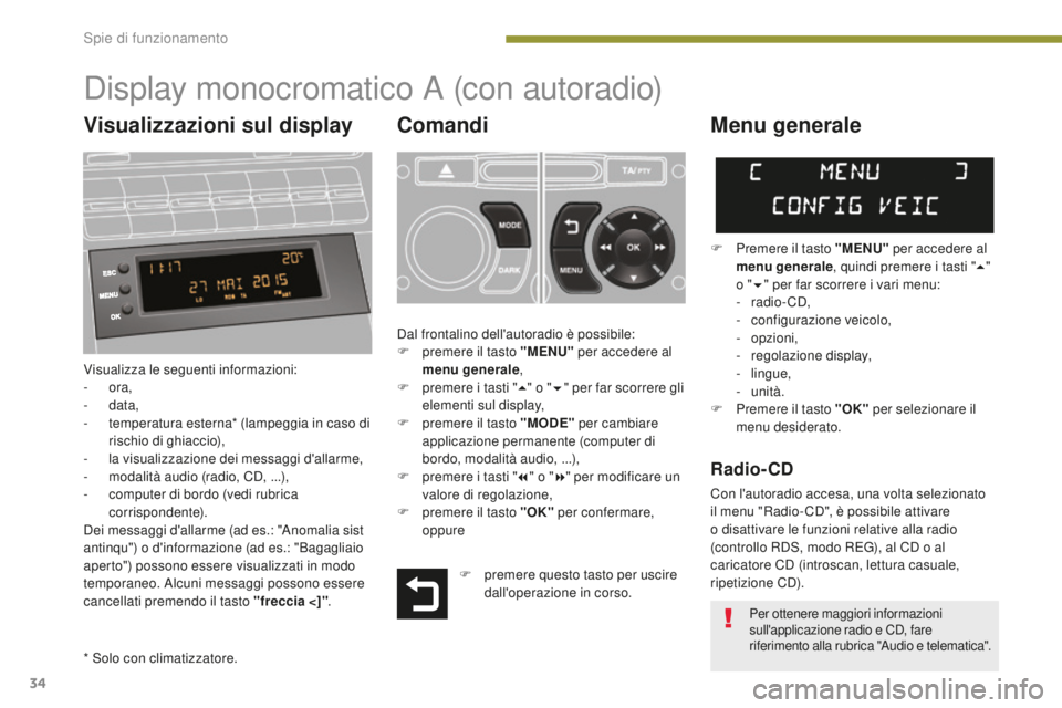 PEUGEOT 5008 2016 Manuale duso (in Italian) 34
5008_it_Chap01_controle-marche_ed01-2015
Display monocromatico A (con autoradio)
Comandi
Visualizza le seguenti informazioni:
- ora,
-
data,
-
t
emperatura esterna* (lampeggia in caso di
ris PEUGEOT 5008 2016 Manuale duso (in Italian) 34
5008_it_Chap01_controle-marche_ed01-2015
Display monocromatico A (con autoradio)
Comandi
Visualizza le seguenti informazioni:
- ora,
-
data,
-
t
emperatura esterna* (lampeggia in caso di
ris