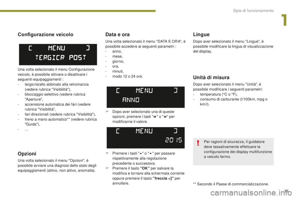 PEUGEOT 5008 2016 Manuale duso (in Italian) 35
5008_it_Chap01_controle-marche_ed01-2015
Data e ora
Una volta selezionato il menu "DATA E OR A", è
possibile accedere ai seguenti parametri :
-
anno,
-
mese,
-
giorno,
-
ora,
-
PEUGEOT 5008 2016 Manuale duso (in Italian) 35
5008_it_Chap01_controle-marche_ed01-2015
Data e ora
Una volta selezionato il menu "DATA E OR A", è
possibile accedere ai seguenti parametri :
-
anno,
-
mese,
-
giorno,
-
ora,
-