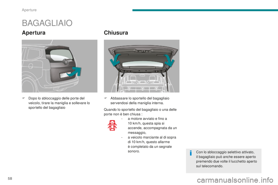 PEUGEOT 5008 2016  Manuale duso (in Italian) 58
5008_it_Chap02_ouvertures_ed01-2015
BAGAGLIAIO
F Dopo lo sbloccaggio delle porte del veicolo, tirare la maniglia e sollevare lo 
sportello del bagagliaio
-
 
a m
 otore avviato e fino a 
10
  km/h,