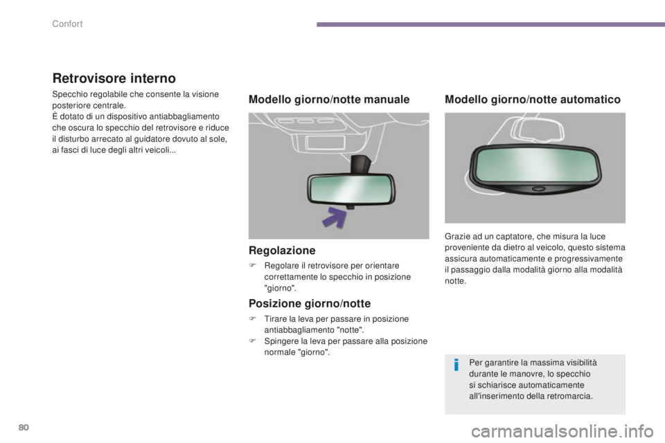 PEUGEOT 5008 2016  Manuale duso (in Italian) 80
5008_it_Chap03_confort_ed01-2015
Regolazione
F Regolare il retrovisore per orientare correttamente lo specchio in posizione 
"giorno".
Modello giorno/notte manuale
Posizione giorno/notte
F 
