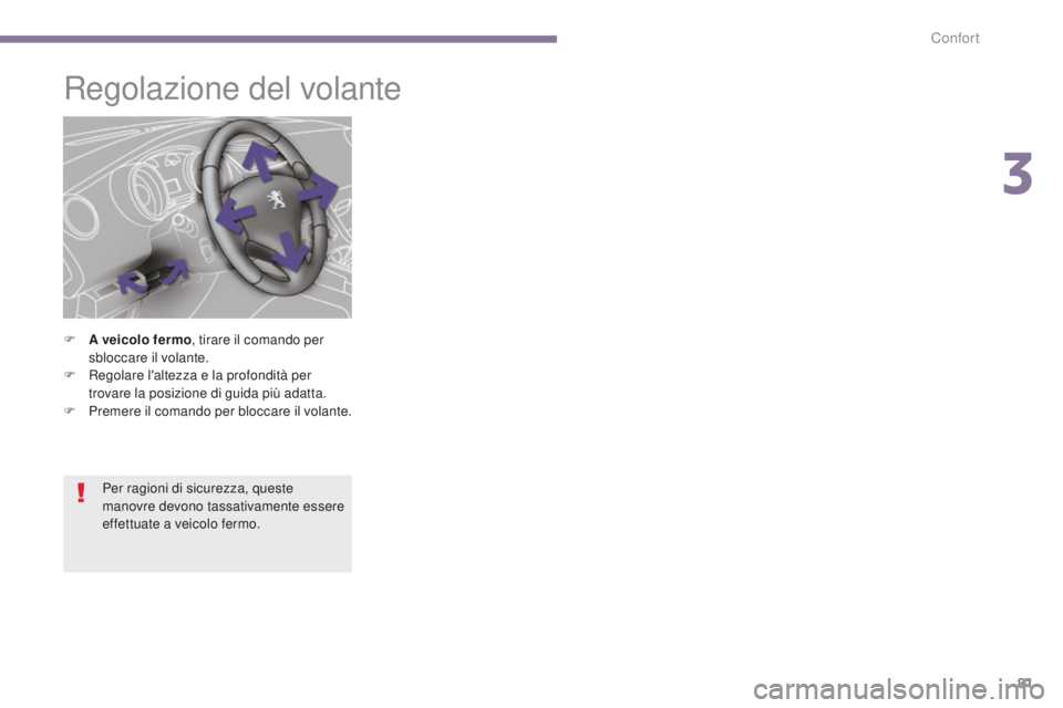 PEUGEOT 5008 2016  Manuale duso (in Italian) 81
5008_it_Chap03_confort_ed01-2015
Regolazione del volante
F A veicolo fermo, tirare il comando per 
sbloccare il volante.
F
 
R
 egolare l'altezza e la profondità per 
trovare la posizione di g