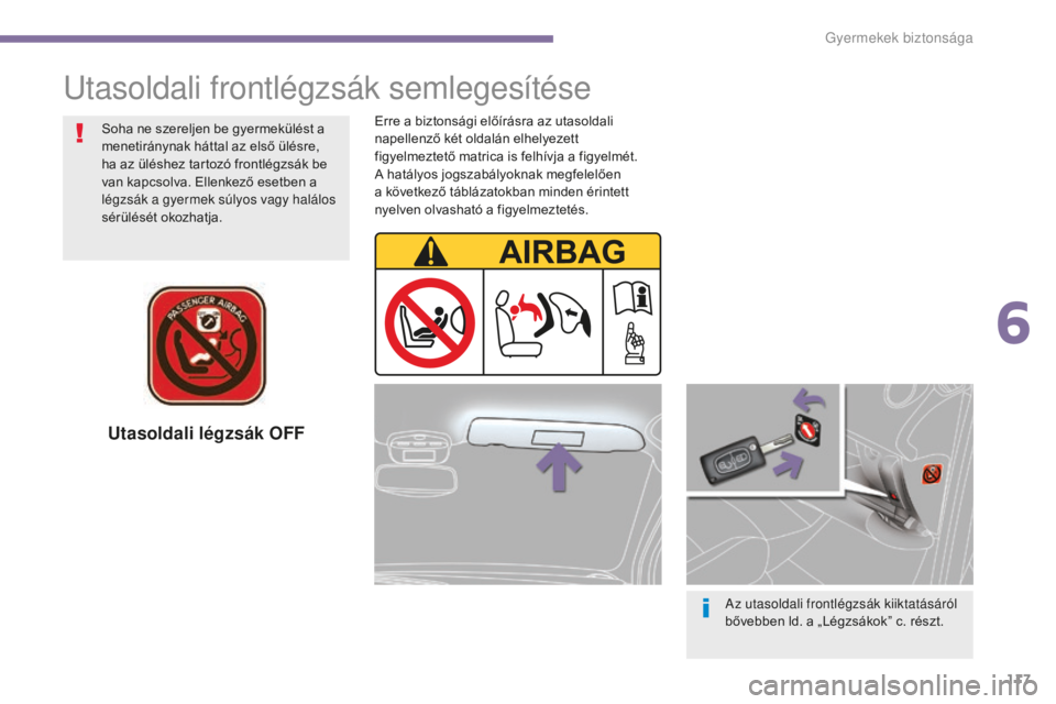 PEUGEOT 5008 2016  Kezelési útmutató (in Hungarian) 117
5008_hu_Chap06_securite-enfants_ed01-2015
Utasoldali légzsák OFF
Az utasoldali frontlégzsák kiiktatásáról 
bővebben ld. a „Légzsákok” c. részt.
utasoldali frontlégzsák semlegesít