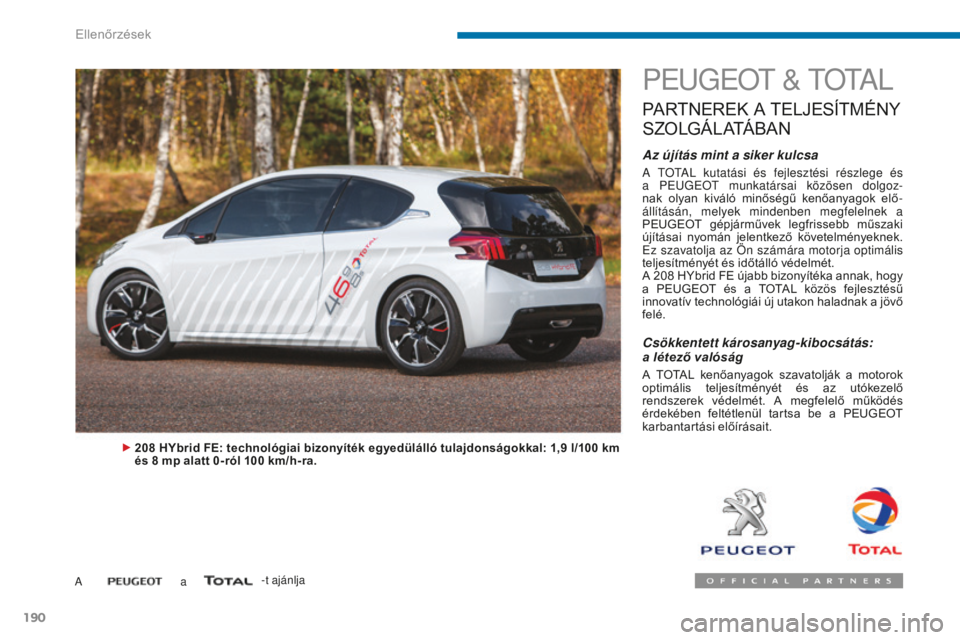 PEUGEOT 5008 2016  Kezelési útmutató (in Hungarian) 190
5008_hu_Chap09_verifications_ed01-2015
PEugEOt &   t O tA L
PARTNEREK A TELJESÍTMÉNY 
S

ZOLGÁLATÁBAN
Az újítás mint a siker kulcsa
A tOtAL kutatási és fejlesztési részlege és 
a PEu g
