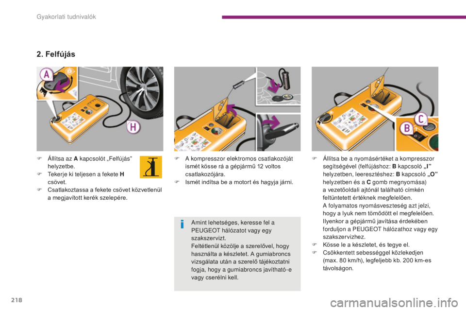 PEUGEOT 5008 2016  Kezelési útmutató (in Hungarian) 218
5008_hu_Chap10_infos-pratiques_ed01-2015
F A kompresszor elektromos csatlakozóját ismét kösse rá a gépjármű 12   voltos 
csatlakozójára.
F
 
I
 smét indítsa be a motort és hagyja jár