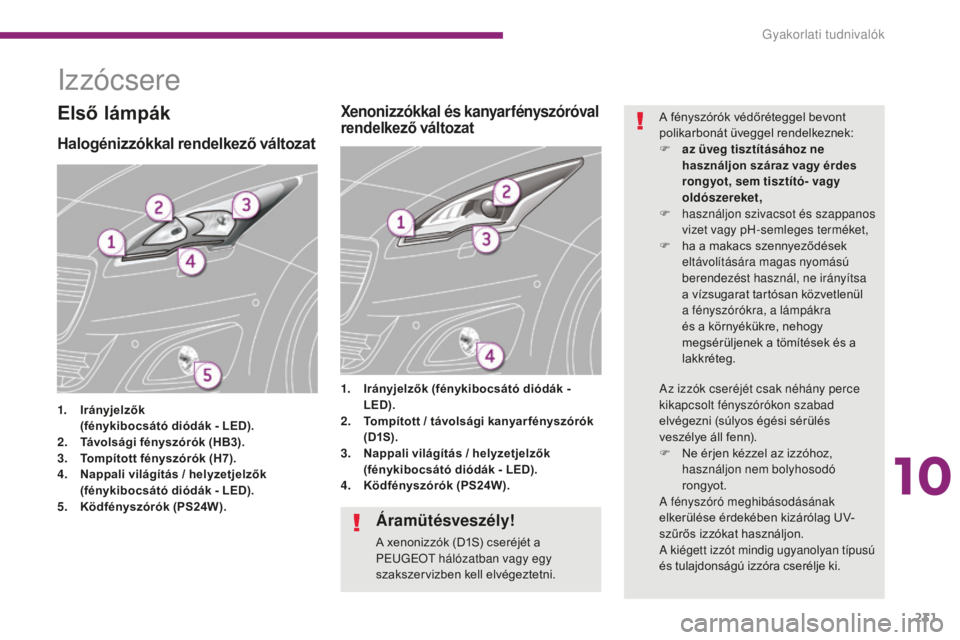 PEUGEOT 5008 2016  Kezelési útmutató (in Hungarian) 231
5008_hu_Chap10_infos-pratiques_ed01-2015
Izzócsere
Halogénizzókkal rendelkező változat
1. Irányjelzők 
   (f énykibocsátó diódák - LED).
2.
 T

ávolsági fényszórók (HB3).
3.
 T

o