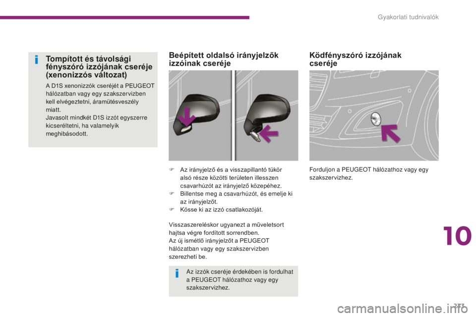 PEUGEOT 5008 2016  Kezelési útmutató (in Hungarian) 233
5008_hu_Chap10_infos-pratiques_ed01-2015
Ködfényszóró izzójának  
cseréje
Forduljon a PEugE Ot  hálózathoz vagy egy 
szakszervizhez.
F
 A
z irányjelző és a visszapillantó tükör 
als