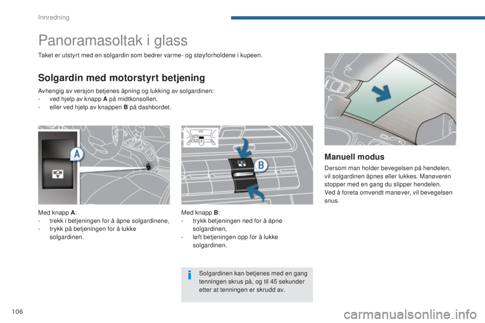 PEUGEOT 5008 2016  Instruksjoner for bruk (in Norwegian) 106
5008_no_Chap05_amenagements_ed01-2015
Panoramasoltak i glass
Solgardin med motorstyrt betjening
Taket er utstyrt med en solgardin som bedrer varme- og støyforholdene i kupeen.Med knapp B:
-
 
t
 