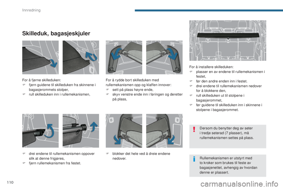 PEUGEOT 5008 2016  Instruksjoner for bruk (in Norwegian) 110
5008_no_Chap05_amenagements_ed01-2015
Skilleduk, bagasjeskjuler
For å installere skilleduken:
F p lasser en av endene til rullemekanismen i 
festet,
F
 
f
 ør den andre enden inn i festet.
F
 
d