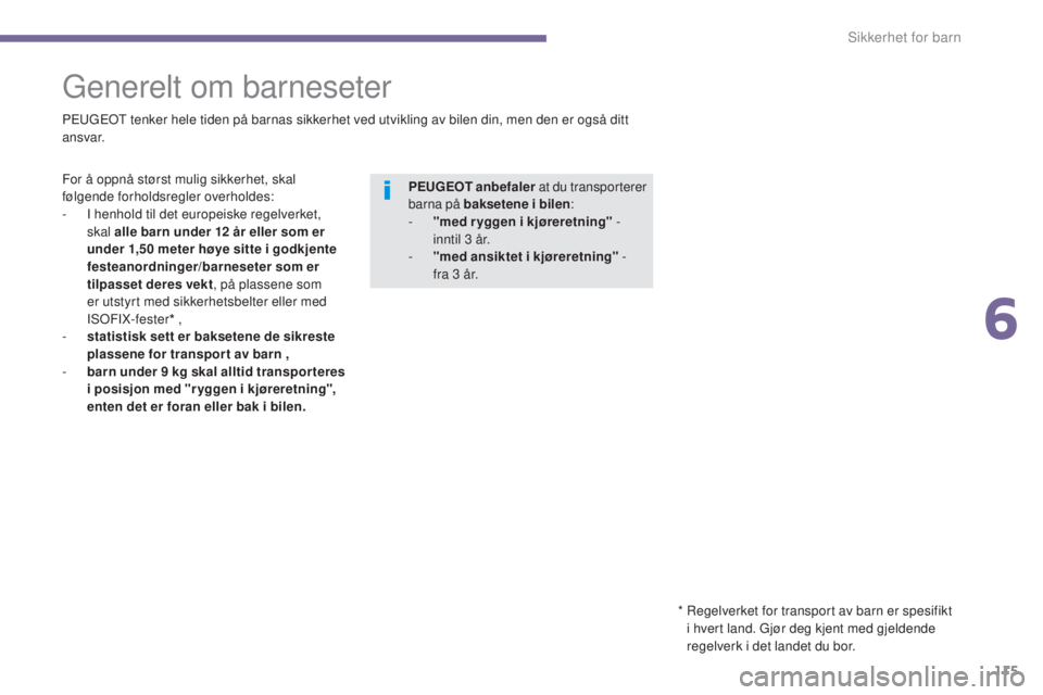 PEUGEOT 5008 2016  Instruksjoner for bruk (in Norwegian) 115
5008_no_Chap06_securite-enfants_ed01-2015
Generelt om barneseter
PEUGEOT tenker hele tiden på barnas sikkerhet ved utvikling av bilen din, men den er også ditt 
ansvar.
For å oppnå størst mul