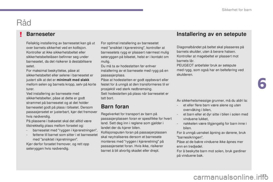 PEUGEOT 5008 2016 Instruksjoner for bruk (in Norwegian) 133
5008_no_Chap06_securite-enfants_ed01-2015
Råd
Barneseter
Feilaktig installering av barnesetet kan gå ut
over barnets sikkerhet ved en kollisjon.
Kontroller at ikke sikkerhetsbeltet eller
sikke PEUGEOT 5008 2016 Instruksjoner for bruk (in Norwegian) 133
5008_no_Chap06_securite-enfants_ed01-2015
Råd
Barneseter
Feilaktig installering av barnesetet kan gå ut
over barnets sikkerhet ved en kollisjon.
Kontroller at ikke sikkerhetsbeltet eller
sikke
