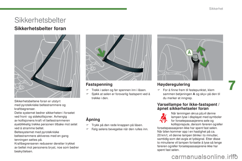 PEUGEOT 5008 2016  Instruksjoner for bruk (in Norwegian) 139
5008_no_Chap07_securite_ed01-2015
Varsellampe for ikke-fastspent / 
åpnet sikkerhetseler foran
Fastspenning
F Trekk i selen og før spennen inn i låsen.
F
 S jekk at selen er forsvarlig fastspen