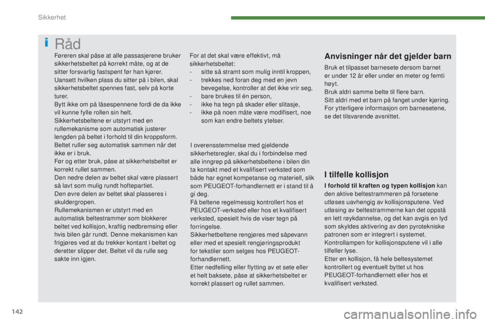 PEUGEOT 5008 2016  Instruksjoner for bruk (in Norwegian) 142
5008_no_Chap07_securite_ed01-2015
Råd
For at det skal være effektivt, må 
sikkerhetsbeltet:
- 
s
 itte så stramt som mulig inntil kroppen,
-
 
t
 rekkes ned foran deg med en jevn 
bevegelse, k